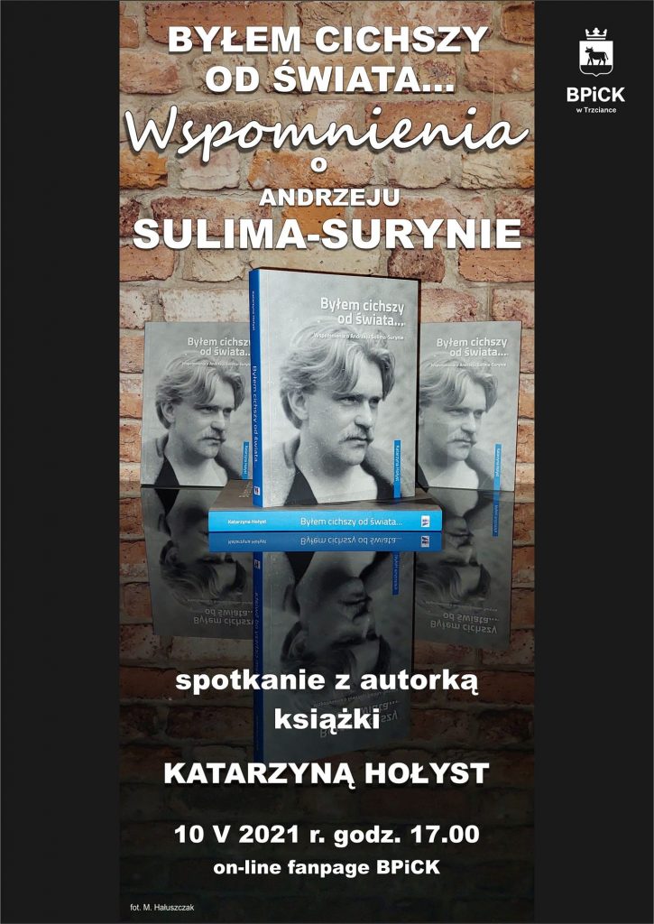 Zapraszamy na spotkanie online z Katarzyną Hołyst, autorką książki "Byłem cichszy od świata...Wspomnienia o Andrzeju Sulima-Surynie", które odbędzie się 10 maja 2021 roku o godz. 17.00 na fanpage'u BPiCK w Trzciance.